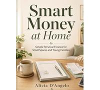 Smart Money at Home: Simple Personal Finance for Small Spaces and Young Families
