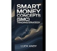 SMART MONEY CONCEPTS (SMC) TRADING STRATEGY: "Master Investment Techniques, Risk Management, and Wealth Building for Financial Success and Growth"