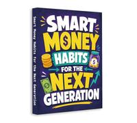 Smart Money Habits for the Next Generation - Teach Kids to Save, Spend and Build Financial Confidence