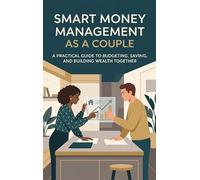 Smart Money Management as a Couple: A Practical Guide to Budgeting, Saving, and Building Wealth Together