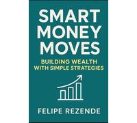 Smart Money Moves:: Building Wealth with Simple Strategies