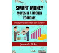 Smart Money Moves in a Broken Economy: Unlocking Financial Truths in a Stagnant System: The Real Story Behind Inflation, Wealth Gaps, and How Markets Really Works.
