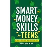 Smart Money Skills for Teens: How to Save, Earn and Budget Wisely: Practical First Job Money Tips for Teens to Manage and Grow Their Income