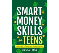 Smart Money Skills for Teens: How to Save, Earn and Budget Wisely: Practical First Job Money Tips for Teens to Manage and Grow Their Income