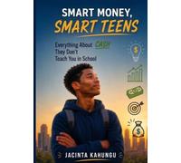 SMART MONEY, SMART TEENS: Everything About Cash They Don't Teach You in School