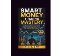 Smart Money Trading Mastery: The Beginner-Friendly Guide to Understanding Institutional Trading, Reading Market Structure, Managing Risk, and Building ... Profits with Proven Smart Money Concepts