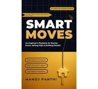SMART MOVES: An Engineer's Playbook for Buying Smart, Selling High & Building Wealth: Data-Driven Strategies from an Aerospace Engineer Turned Agent