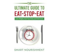 Smart Nourishment The Ultimate Guide To Eat-Stop-Eat (Tascabile)