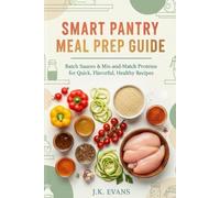 Smart Pantry Meal Prep Guide: Batch Sauces & Mix-and-Match Proteins for Quick, Flavorful, Healthy Recipes