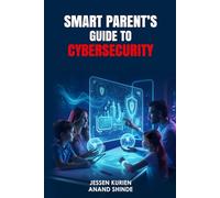 Smart Parent’s Guide to Cybersecurity