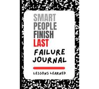Smart People Finish Last - Failure Journal: Lessons Learned