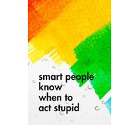 Smart People Know When To Act Stupid: Funny Motivational Journal for Job & Life - The Perfect Inspirational Gift Notebook.