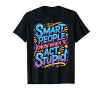 Smart People Know When To Act Stupid Sciocco Intelligente - Maglietta