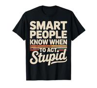 Smart People Know When To Act Stupid Silly Intelligent ||- Maglietta