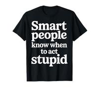 Smart People Know When To Act Stupid Silly Intelligent |- Maglietta