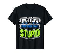 Smart People Know When To Act Stupid Silly Intelligent |- Maglietta