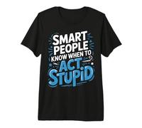 Smart People Know When To Act Stupid Silly Intelligent ||- Maglietta Premium