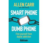 Smart Phone Dumb Phone: Free Yourself from Digital Addiction