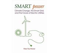 Smart Power: Climate Change, the Smart Grid, and the Future of Electric Utilities: Climate Changes, the Smart Grid, and the Future of Electric Utilities