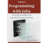 Smart Programming with Julia: A Practical Guide to AI and Data-Driven Solutions