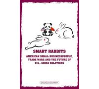 Smart Rabbits: American Small Businesspeople, Trade Wars, and the Future of U.S.-China Relations