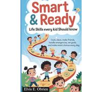 SMART & READY: LIFE SKILLS EVERY KID SHOULD KNOW: Cook, Clean, Make Friends, Handle Emergencies, Set Goals, and Make Smart Choices Every Day