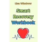 Smart Recovery Workbook: A Practical Guide to Overcoming Addiction, Learning How to Manage Stressand and Achieve Life-Changing Goals