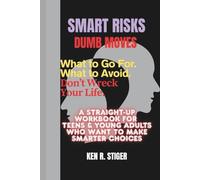 Smart Risks, Dumb Moves: What to Go For. What to Avoid. Don’t Wreck Your Life. - A Straight-Up Workbook for Teens & Young Adults Who Want to Make Smarter Choices