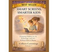 Smart Screens, Smarter Kids: Preparing Children for AI, Technology, and Life-Without Fear or Shame