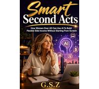 Smart Second Acts: How Women Over 40 Can Use AI to Build Flexible Side Income Without Starting from Scratch