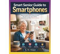 Smart Senior Guide to Smartphones: Simple Smartphone Micro-Actions for Seniors Who Want to Open, Save, and Find Family Photos and Videos Without Frustration