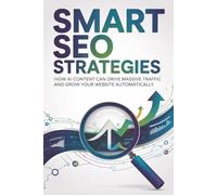 Smart SEO Strategies: How AI Content Can Drive Massive Traffic and Grow Your Website Automatically