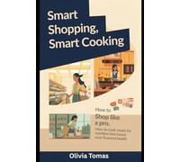 Smart Shopping, Smart Cooking: Master Your Money and Meals