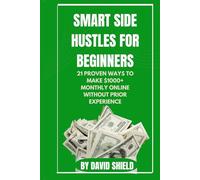 Smart Side Hustles for Beginners: 21 Proven Ways to Make $1000+ Monthly Online Without Prior Experience”
