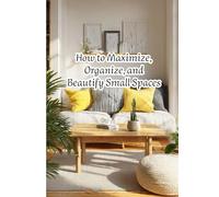 Smart simple Living: How to Maximize, Organize, and Beautify Home