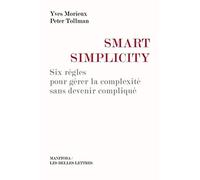 Smart simplicity: Six règles pour gérer la complexité sans devenir compliqué: 13