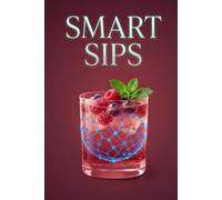 Smart Sips: Stop Brain Fog and the Caffeine Crash with 5 Minute Focus Drinks, Healthy Energy Beverages, Nootropic Elixirs, Electrolyte Hydration, Mental Clarity and Metabolism Boosting Recipes