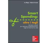 Smart spending: oltre i tagli. Strumenti e metodi per migliorare la spending review negli enti locali (e non solo)