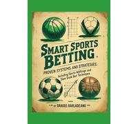 Smart Sports Betting: Proven Systems and Strategies: Including Sports Arbitrage and Slam Dunk Bet Techniques