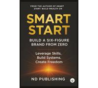 Smart Start: Build a 6-Figure Brand from Zero: A Step-by-Step Guide to Creating Multiple Passive Income Streams That Work While You Sleep