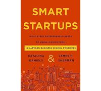 Smart Startups: What Every Entrepreneur Needs to Know--Advice from 18 Harvard Business School Founders