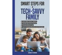 Smart Steps For a Tech-Savvy Family: Build Digital Literacy Skills, Develop Safe Online Practices, Promote Ethical AI Use, Learn to Evaluate Resources and Information