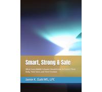 Smart, Strong & Safe: What Every Middle Schooler Should Know To Protect Their Body, Their Voice, and Their Freedom