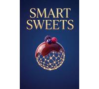 Smart Sweets: Stop Sugar Cravings and Late Night Binge Eating with Low Carb Desserts, Sugar Free Treats, Keto Friendly Recipes, Metabolism Boosting Ingredients and Healthy Weight Loss Solutions