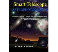 Smart Telescope Astrophotography: Capturing Deep-Sky Images from Your Backyard Using AI-Assisted Telescopes