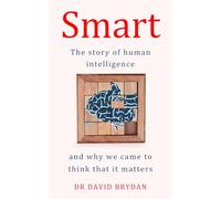 Smart: The story of human intelligence and why we came to think that it matters