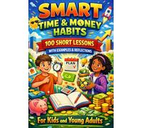 Smart Time & Money Habits: 100 Short Lessons with Examples and Reflections for Kids and Young Adults