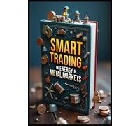 Smart Trading In Energy & Metal Markets: Mastering Commodity Markets, Modern Investor's Guide To Commodities, Essential Commodity Trading Mastery, Strategic Investing Guide In Bonds, Energy & Metal,