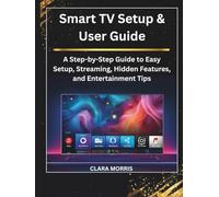 Smart TV Setup & User Guide: A Step-by-Step Guide to Easy Setup, Streaming, Hidden Features, and Entertainment Tips