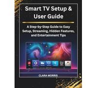 Smart TV Setup & User Guide: A Step-by-Step Guide to Easy Setup, Streaming, Hidden Features, and Entertainment Tips